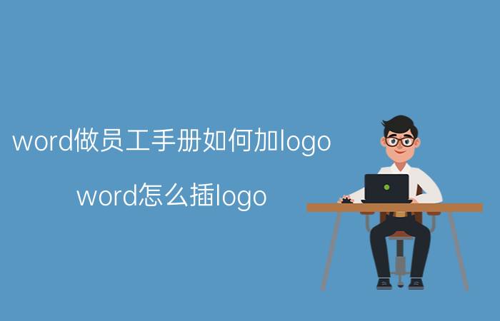 word做员工手册如何加logo word怎么插logo？